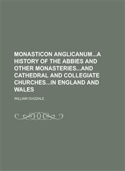 Monasticon Anglicanuma history of the abbies and other monasteriesand cathedral and collegiate churchesin England and Wales,1230162739,9781230162737