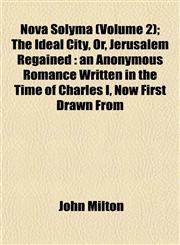 Nova Solyma (Volume 2); The Ideal City, Or, Jerusalem Regained an Anonymous Romance Written in the Time of Charles I, Now First Drawn From,1152027700,9781152027701