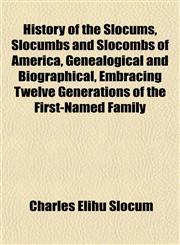 History of the Slocums, Slocumbs and Slocombs of America, Genealogical and Biographical, Embracing Twelve Generations of the First-Named Family,1458802930,9781458802934