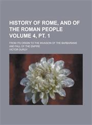 History of Rome, and of the Roman People; From Its Origin to the Invasion of the Barbarians and Fall of the Empire Volume 4, pt. 1,123006995X,9781230069951