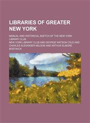 Libraries of Greater New York; Manual and Historical Sketch of the New York Library Club,1151355534,9781151355539