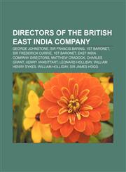 Directors of the British East India Company George Johnstone, Sir Francis Baring, 1st Baronet, Sir Frederick Currie, 1st Baronet,1155664574,9781155664576