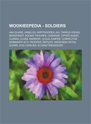 Wookieepedia - Soldiers Akk Guard, Arbeloa, Arpitrooper, Aul Tarrus Vishav, Berserker, Booma Trooper, Camaran, Cipher Agent, Clenna, Clone Warrior, Cloud jumper, Corrector, Daimanate Sith trooper, Defiler, Drogheda Royal Guard, Dug cavalier, Echani Fired,1234818019,9781234818012