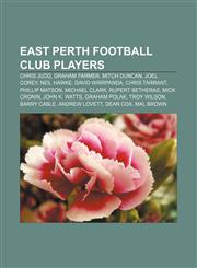 East Perth Football Club players Chris Judd, Graham Farmer, Mitch Duncan, Joel Corey, Neil Hawke, David Wirrpanda, Chris Tarrant,115566499X,9781155664996