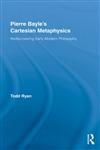 Pierre Bayle's Cartesian Metaphysics Rediscovering Early Modern Philosophy,0415770181,9780415770187