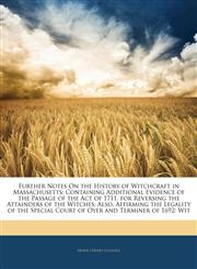 Further Notes On the History of Witchcraft in Massachusetts Containing Additional Evidence of the Passage of the Act of 1711, for Reversing the Attainders of the Witches; Also, Affirming the Legality of the Special Court of Oyer and Terminer of 1692: Wit,1144836670,9781144836670