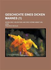 Geschichte Eines Dicken Mannes; Worin Drey Heurathen Und Drey Korbe Nebst Viel Liebe (1 ),1234047675,9781234047672
