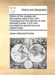 History of the voyages and discoveries made in the north. Translated from the German of John Reinhold Forster, I.U.D. And elucidated by several new and original maps.,1170104878,9781170104873