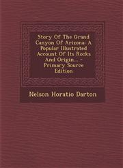 Story Of The Grand Canyon Of Arizona A Popular Illustrated Account Of Its Rocks And Origin... - Primary Source Edition,1294195271,9781294195276