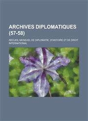 Archives Diplomatiques; Recueil Mensuel de Diplomatie, D'Histoire Et de Droit International (57-58 ),1234610906,9781234610906
