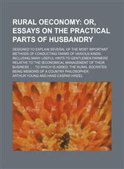 Rural Oeconomy; Or, Essays on the Practical Parts of Husbandry. Designed to Explain Several of the Most Important Methods of Conducting Farms of Various Kinds Including Many Useful Hints to Gentlemen Farmers Relative to the Œconomical Management of Their,1151287946,9781151287946