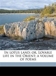 In lotus land; or, Lovable life in the Orient; a volume of poems,1149908084,9781149908082