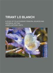 Tirant Lo Blanch (Volume 33); A Study of Its Authorship, Principal Sources and Historical Setting,1458985148,9781458985149