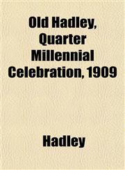 Old Hadley, Quarter Millennial Celebration, 1909,115176289X,9781151762894