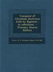 Compend of Christian doctrines held by Baptists in catechism  - Primary Source Edition,1295700786,9781295700783