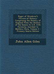 Roger of Wendover's Flowers of History Comprising the History of England from the Descent of the Saxons to A.D. 1235; Formerly Ascribed to Matthew Paris, Volume 2 - Primary Source Edition,1295580403,9781295580408