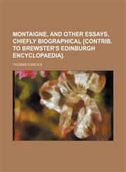 Montaigne, and Other Essays, Chiefly Biographical [Contrib. to Brewster's Edinburgh Encyclopaedia].,1150685697,9781150685699