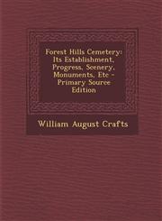 Forest Hills Cemetery Its Establishment, Progress, Scenery, Monuments, Etc - Primary Source Edition,1295046016,9781295046010