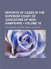 Reports of cases in the Superior Court of Judicature of New-Hampshire (Volume 18),1150479124,9781150479120