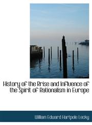 History of the Rrise and Influence of the Spirit of Rationalism in Europe,1116657252,9781116657258