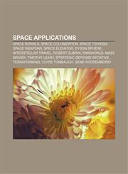 Space applications Space burials, Space colonization, Space tourism, Space weapons, Space elevator, Dyson sphere, Interstellar travel,1156609879,9781156609873