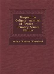 Gaspard de Coligny, Admiral of France - Primary Source Edition,1293646660,9781293646663