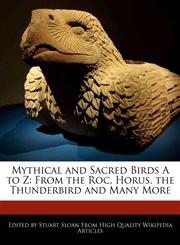 Mythical and Sacred Birds A to Z From the Roc, Horus, the Thunderbird and Many More,1241616396,9781241616397