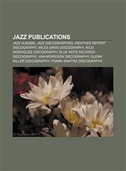 Jazz publications Jazz albums, Jazz discographies, Weather Report discography, Miles Davis discography, Rico Rodriguez discography,115651004X,9781156510049