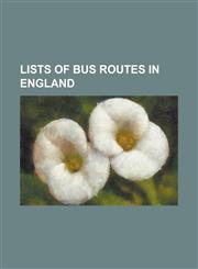 Lists of Bus Routes in England List of Bus Routes in Aldershot, List of Bus Routes in Bristol, List of Bus Routes in Central Suffolk, List of Bus Rou,1230751483,9781230751481