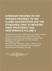 Oversight hearing on the training provided to VBA claims adjudicators and the standards used to measure their proficiency and performance; hearing before the Committee on Veterans' Affairs, House of Representatives, Subcommittee Volume 4,1234348454,9781234348458
