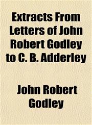 Extracts From Letters of John Robert Godley to C. B. Adderley,1152655418,9781152655416