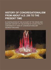 History of Congregationalism From About A.d. 250 to the Present Time (Volume 2); In Continuation of the Account of the Origin and Earliest History of This System of Church Polity Contained in "A View of Congregationalism",1150446498,9781150446498