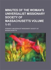 Minutes of the Woman's Universalist Missionary Society of Massachusetts Volume 1-11,1230067876,9781230067872