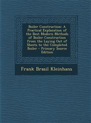 Boiler Construction A Practical Explanation of the Best Modern Methods of Boiler Construction from the Laying Out of Sheets to the Complet,129477834X,9781294778349