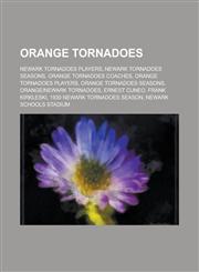 Orange Tornadoes Newark Tornadoes Players, Newark Tornadoes Seasons, Orange Tornadoes Coaches, Orange Tornadoes Players, Orange Tornado,1156101379,9781156101377