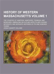 History of Western Massachusetts; The Counties of Hampden, Hampshire, Franklin, and Berkshire. Embracing an Outline Aspects and Leading Interests, and,1230263977,9781230263977