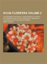 Sylva Florifera; The Shrubbery Historically and Botanically Treated With Observations on the Formation of Ornamental Plantations, and Picturesque Sce,1230239960,9781230239965
