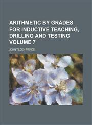 Arithmetic by grades for inductive teaching, drilling and testing Volume 7,1230176365,9781230176369