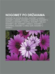 Nogomet po državama Nogomet na Novom Zelandu, Nogomet u Albaniji, Nogomet u Andori, Nogomet u Argentini, Nogomet u Australiji,1233344609,9781233344604