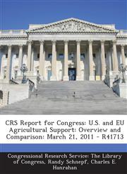 Crs Report for Congress U.S. and Eu Agricultural Support: Overview and Comparison: March 21, 2011 - R41713,1287862578,9781287862574