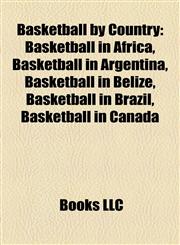 Basketball by Country Basketball in Africa, Basketball in Argentina, Basketball in Belize, Basketball in Brazil, Basketball in Canada,1157778798,9781157778790