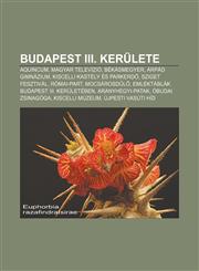 Budapest III. Kerulete Aquincum, Magyar Televizio, Bekasmegyer, Arpad Gimnazium, Kiscelli Kastely Es Parkerd, Sziget Fesztival, Romai-Part,1232879258,9781232879251