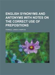 English Synonyms and Antonyms With Notes on the Correct Use of Prepositions,123669919X,9781236699190