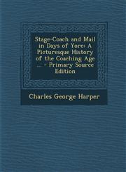 Stage-Coach and Mail in Days of Yore A Picturesque History of the Coaching Age ... - Primary Source Edition,1293827037,9781293827031