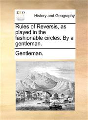 Rules of Reversis, as played in the fashionable circles. By a gentleman.,1170425313,9781170425312