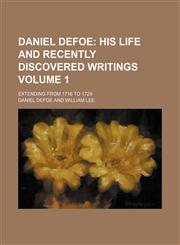Daniel Defoe;  his life and recently discovered writings. extending from 1716 to 1729 Volume 1,1459065573,9781459065574