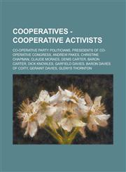 Cooperatives - Cooperative Activists Co-Operative Party Politicians, Presidents of Co-Operative Congress, Andrew Pakes, Christine Chapman, Claude Mor,1234706121,9781234706128
