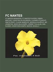 FC Nantes FC Nantes managers, FC Nantes players, Fabien Barthez, Christian Wilhelmsson, Vladimir Stojković, Dimitri Payet, Claude Makélélé,1156465443,9781156465448