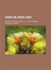 How He Won Her; A Novel. by Mrs. Eiloart, in Three Volumes,1151703869,9781151703866