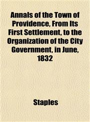 Annals of the Town of Providence, From Its First Settlement, to the Organization of the City Government, in June, 1832,1152864823,9781152864825
